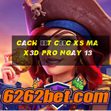 Cách đặt cược xs Max3D Pro ngày 13