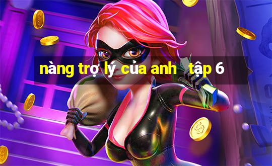 nàng trợ lý của anh   tập 6