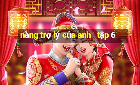 nàng trợ lý của anh   tập 6