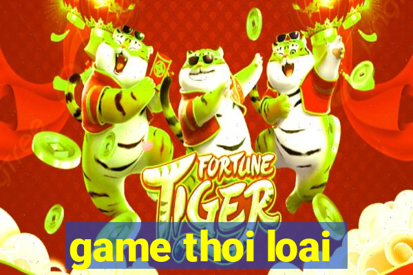 game thoi loai