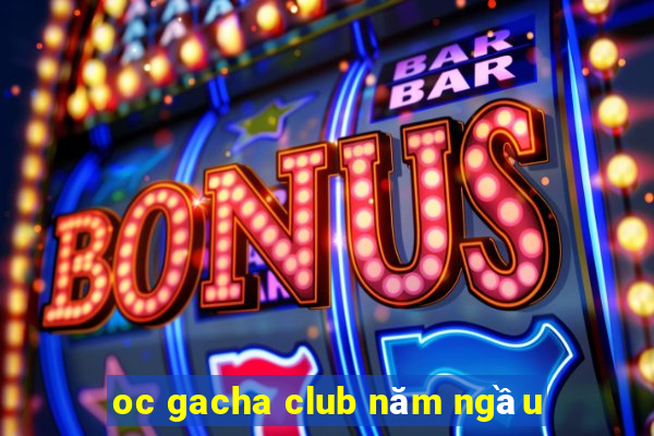 oc gacha club năm ngầu