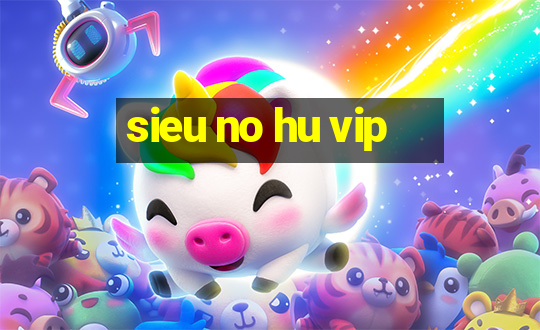 sieu no hu vip