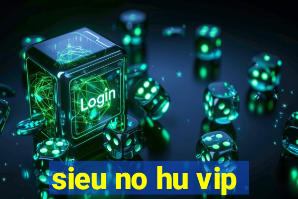 sieu no hu vip