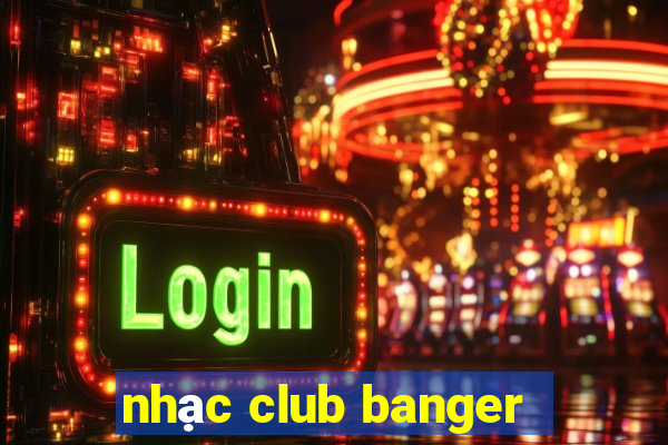 nhạc club banger