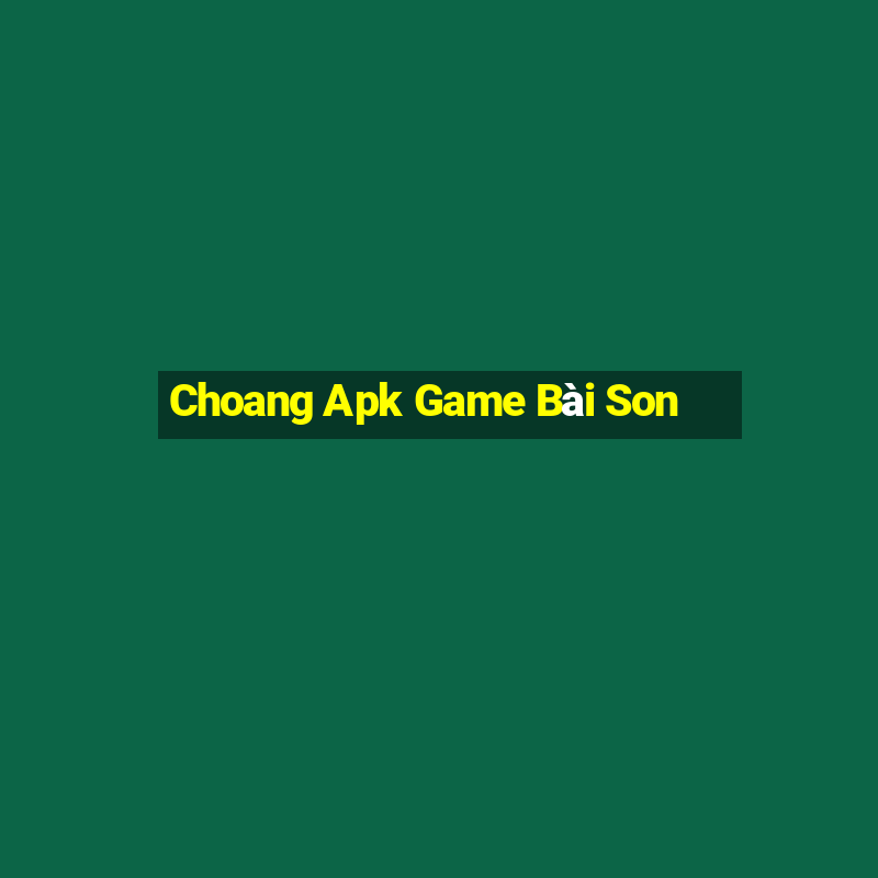 Choang Apk Game Bài Son