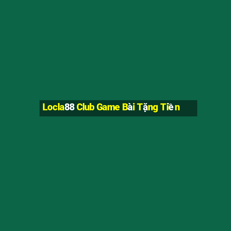 Locla88 Club Game Bài Tặng Tiền