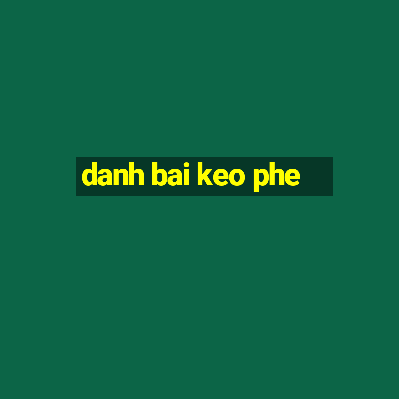 danh bai keo phe