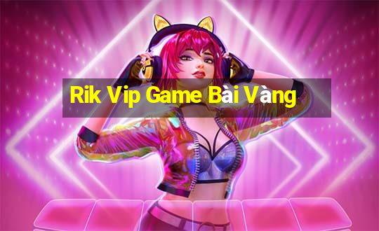 Rik Vip Game Bài Vàng