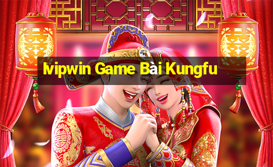 Ivipwin Game Bài Kungfu