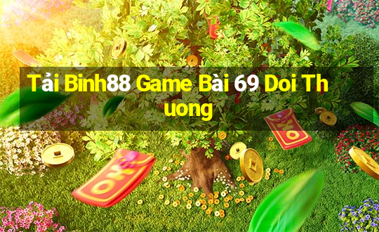 Tải Binh88 Game Bài 69 Doi Thuong