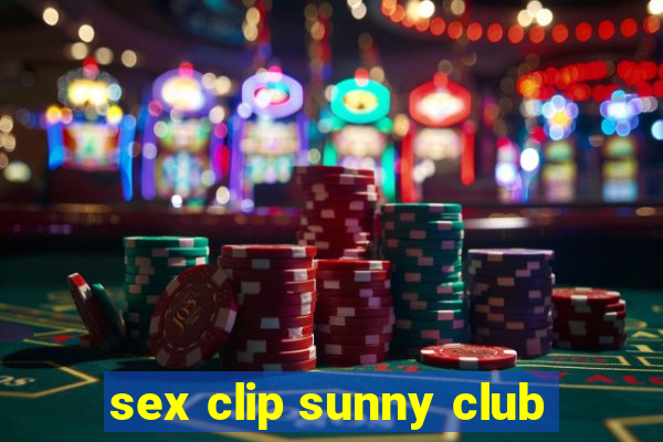 sex clip sunny club