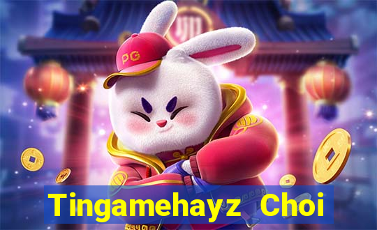 Tingamehayz Choi Game Bài