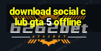 download social club gta 5 offline