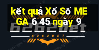 kết quả Xổ Số MEGA 6 45 ngày 9