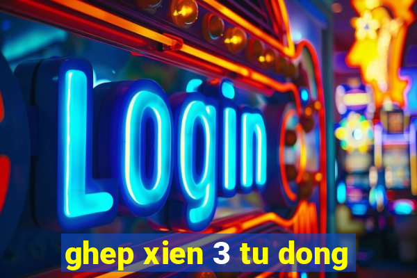 ghep xien 3 tu dong