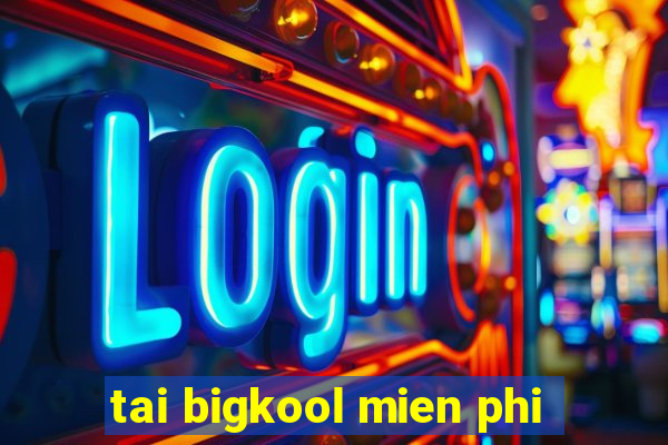 tai bigkool mien phi