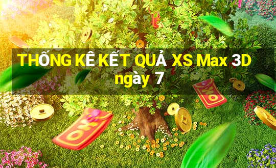 THỐNG KÊ KẾT QUẢ XS Max 3D ngày 7