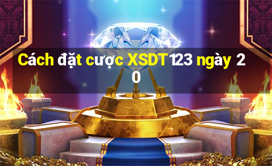 Cách đặt cược XSDT123 ngày 20