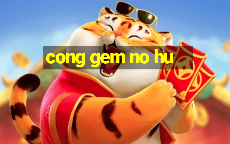 cong gem no hu