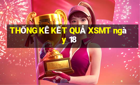 THỐNG KÊ KẾT QUẢ XSMT ngày 18