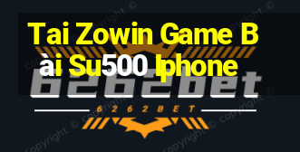 Tai Zowin Game Bài Su500 Iphone