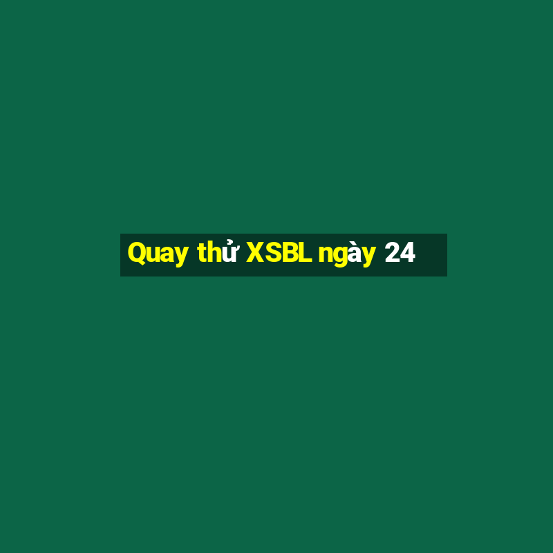 Quay thử XSBL ngày 24