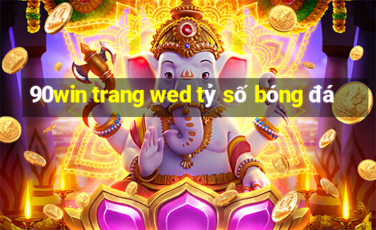 90win trang wed tỷ số bóng đá