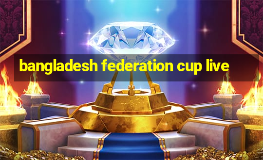 bangladesh federation cup live