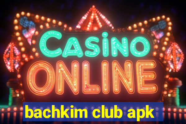 bachkim club apk