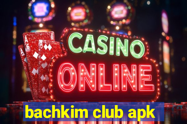 bachkim club apk