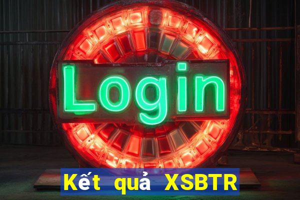 Kết quả XSBTR Thứ 7