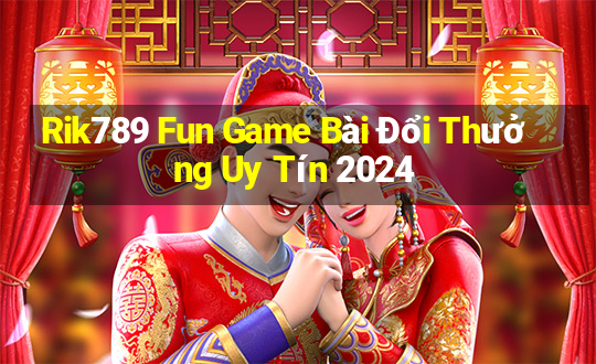 Rik789 Fun Game Bài Đổi Thưởng Uy Tín 2024