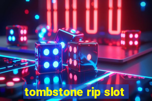 tombstone rip slot