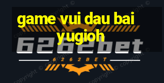 game vui dau bai yugioh