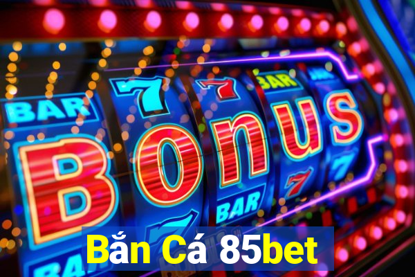 Bắn Cá 85bet