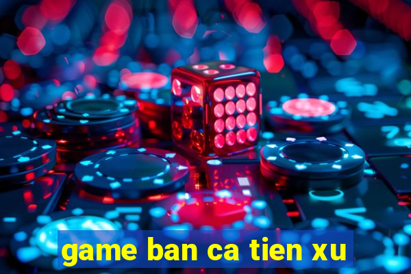 game ban ca tien xu