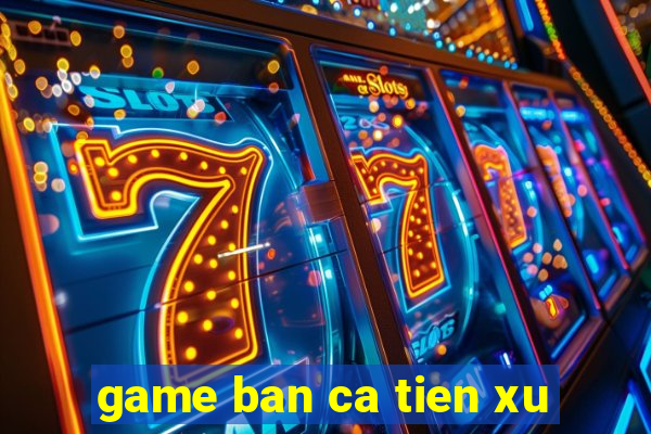 game ban ca tien xu