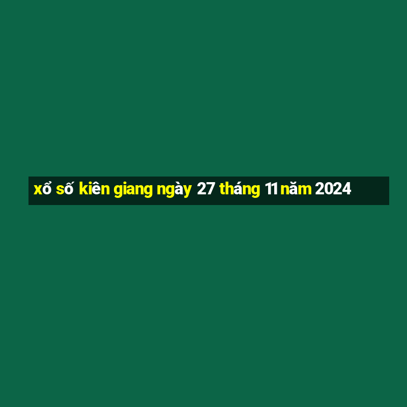 xổ số kiên giang ngày 27 tháng 11 năm 2024