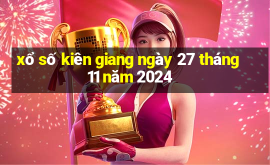 xổ số kiên giang ngày 27 tháng 11 năm 2024