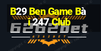 B29 Ben Game Bài 247 Club