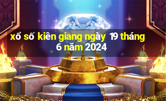 xổ số kiên giang ngày 19 tháng 6 năm 2024