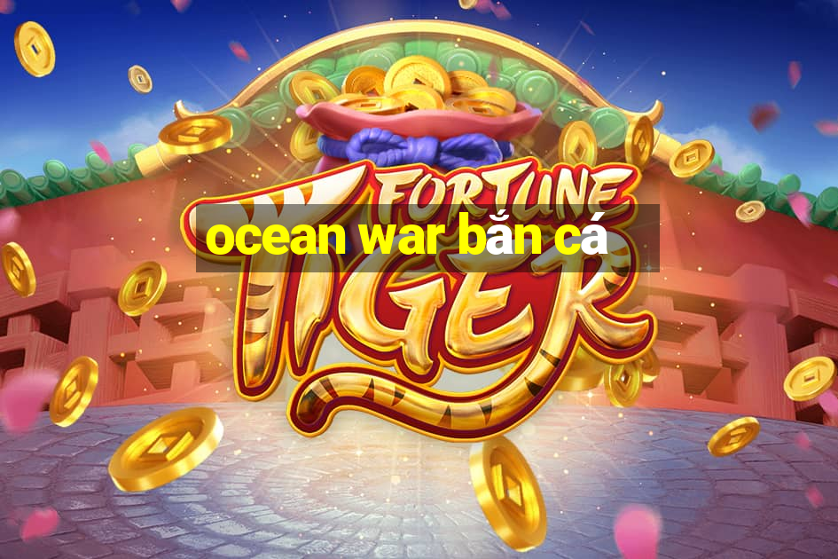 ocean war bắn cá