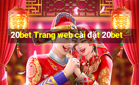 20bet Trang web cài đặt 20bet