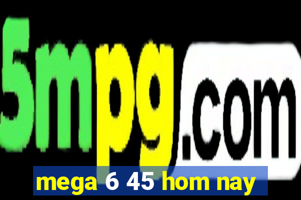 mega 6 45 hom nay