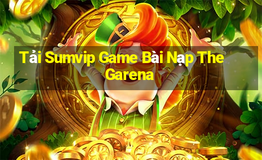 Tải Sumvip Game Bài Nạp The Garena