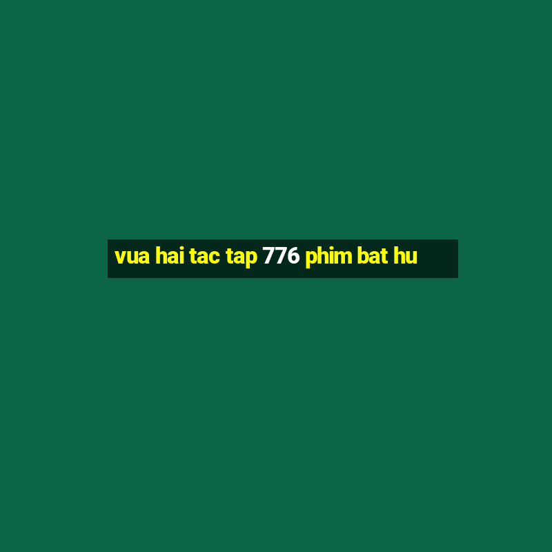 vua hai tac tap 776 phim bat hu