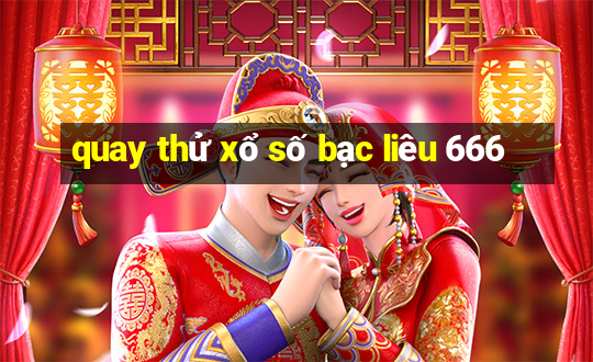 quay thử xổ số bạc liêu 666