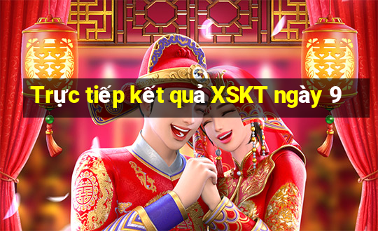 Trực tiếp kết quả XSKT ngày 9