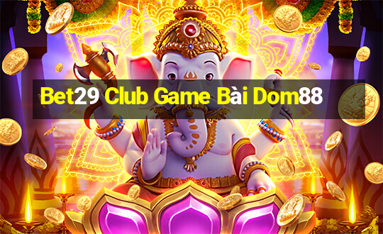 Bet29 Club Game Bài Dom88