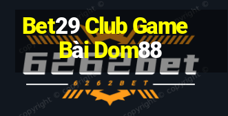 Bet29 Club Game Bài Dom88